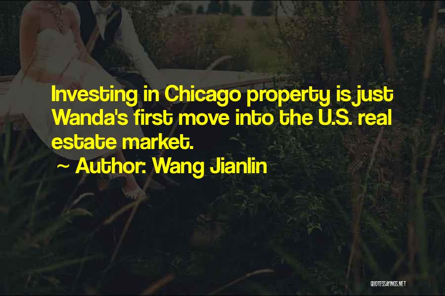 Wang Jianlin Quotes: Investing In Chicago Property Is Just Wanda's First Move Into The U.s. Real Estate Market.