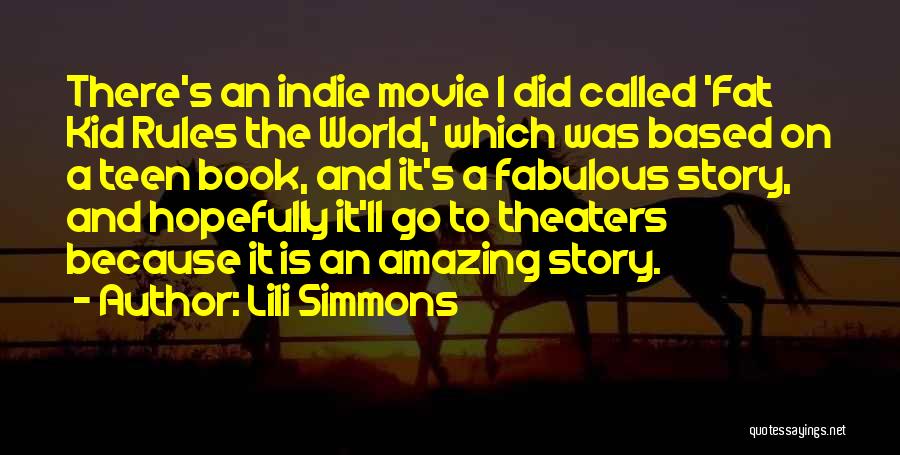 Lili Simmons Quotes: There's An Indie Movie I Did Called 'fat Kid Rules The World,' Which Was Based On A Teen Book, And