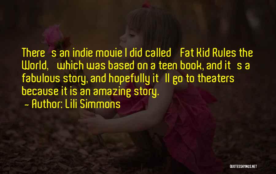 Lili Simmons Quotes: There's An Indie Movie I Did Called 'fat Kid Rules The World,' Which Was Based On A Teen Book, And