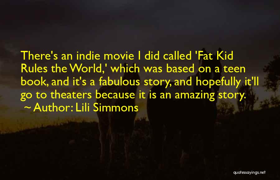 Lili Simmons Quotes: There's An Indie Movie I Did Called 'fat Kid Rules The World,' Which Was Based On A Teen Book, And