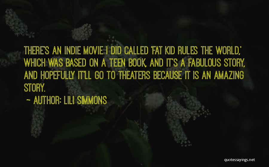 Lili Simmons Quotes: There's An Indie Movie I Did Called 'fat Kid Rules The World,' Which Was Based On A Teen Book, And