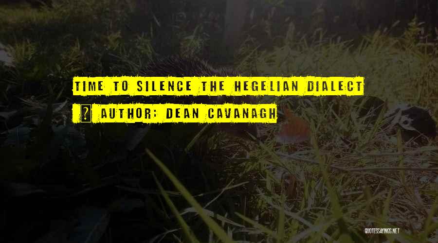 Dean Cavanagh Quotes: Time To Silence The Hegelian Dialect