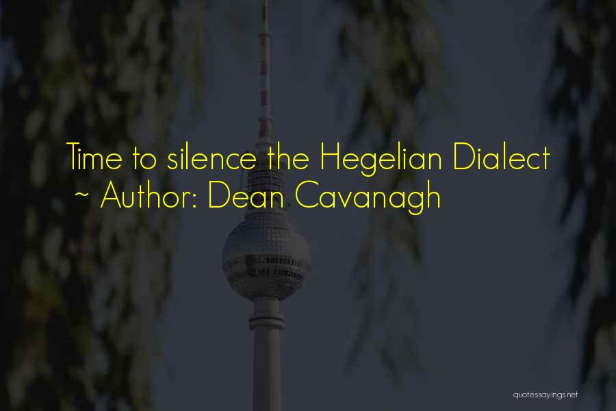 Dean Cavanagh Quotes: Time To Silence The Hegelian Dialect