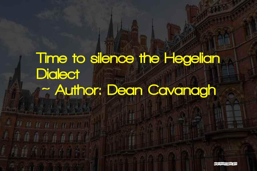 Dean Cavanagh Quotes: Time To Silence The Hegelian Dialect