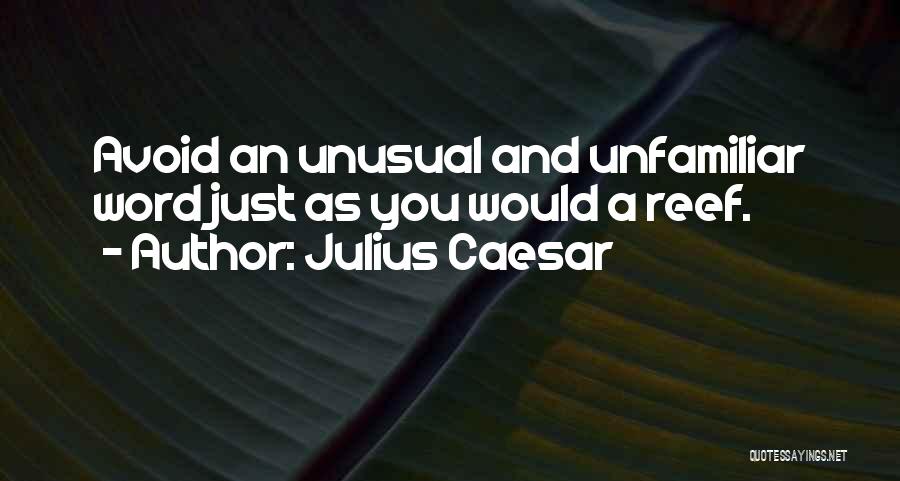 Julius Caesar Quotes: Avoid An Unusual And Unfamiliar Word Just As You Would A Reef.