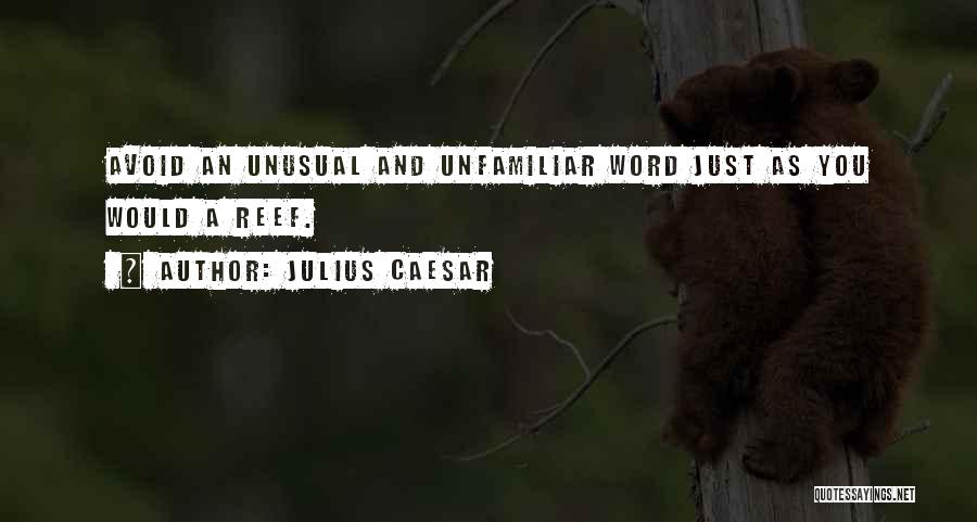 Julius Caesar Quotes: Avoid An Unusual And Unfamiliar Word Just As You Would A Reef.