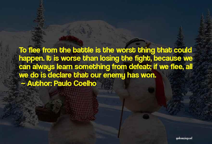 Paulo Coelho Quotes: To Flee From The Battle Is The Worst Thing That Could Happen. It Is Worse Than Losing The Fight, Because