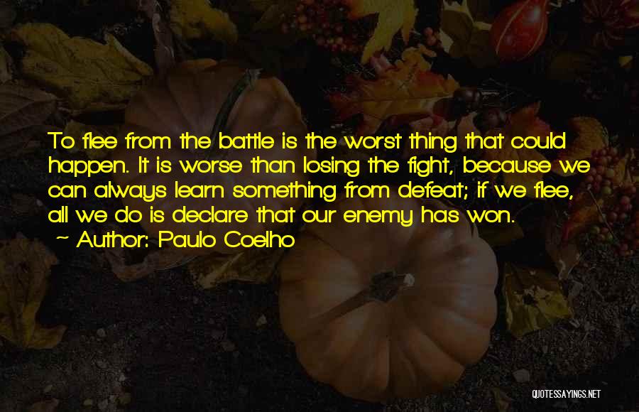 Paulo Coelho Quotes: To Flee From The Battle Is The Worst Thing That Could Happen. It Is Worse Than Losing The Fight, Because