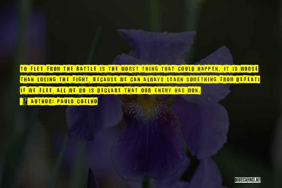 Paulo Coelho Quotes: To Flee From The Battle Is The Worst Thing That Could Happen. It Is Worse Than Losing The Fight, Because