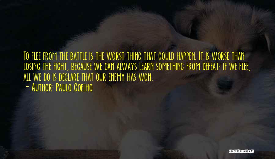 Paulo Coelho Quotes: To Flee From The Battle Is The Worst Thing That Could Happen. It Is Worse Than Losing The Fight, Because