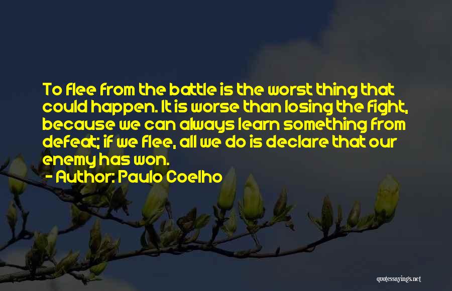 Paulo Coelho Quotes: To Flee From The Battle Is The Worst Thing That Could Happen. It Is Worse Than Losing The Fight, Because