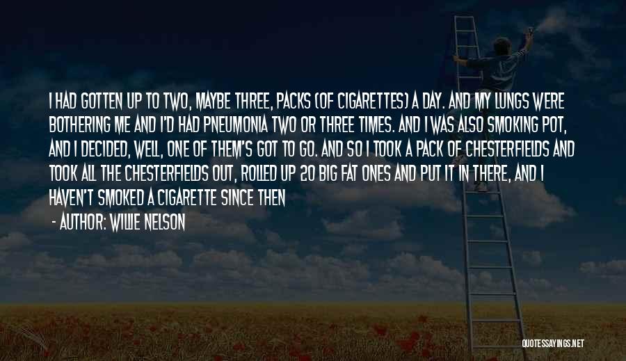 Willie Nelson Quotes: I Had Gotten Up To Two, Maybe Three, Packs (of Cigarettes) A Day. And My Lungs Were Bothering Me And