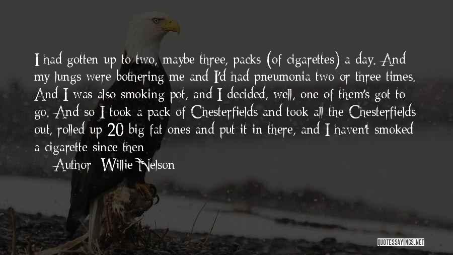 Willie Nelson Quotes: I Had Gotten Up To Two, Maybe Three, Packs (of Cigarettes) A Day. And My Lungs Were Bothering Me And