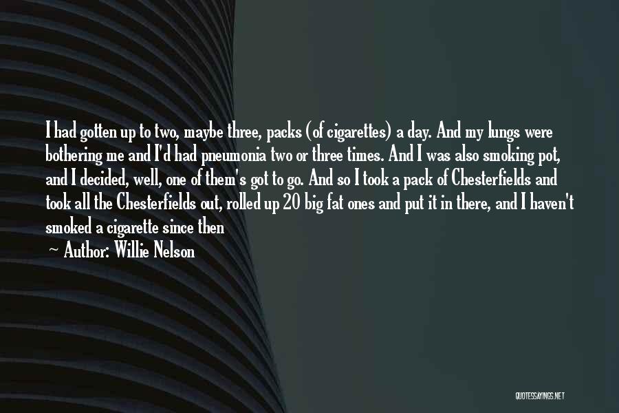 Willie Nelson Quotes: I Had Gotten Up To Two, Maybe Three, Packs (of Cigarettes) A Day. And My Lungs Were Bothering Me And