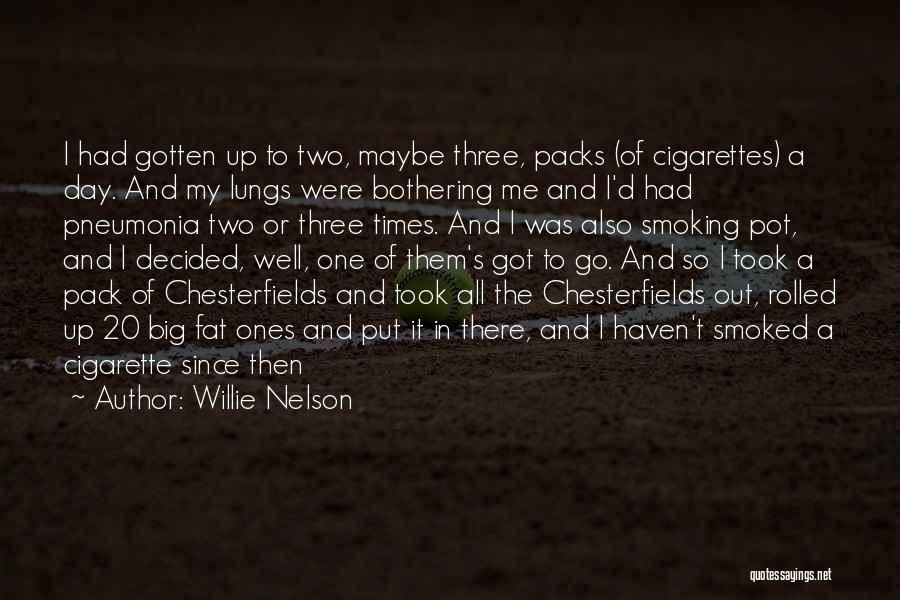 Willie Nelson Quotes: I Had Gotten Up To Two, Maybe Three, Packs (of Cigarettes) A Day. And My Lungs Were Bothering Me And