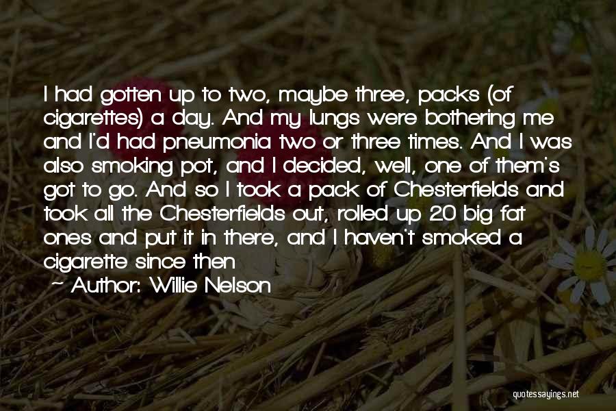 Willie Nelson Quotes: I Had Gotten Up To Two, Maybe Three, Packs (of Cigarettes) A Day. And My Lungs Were Bothering Me And