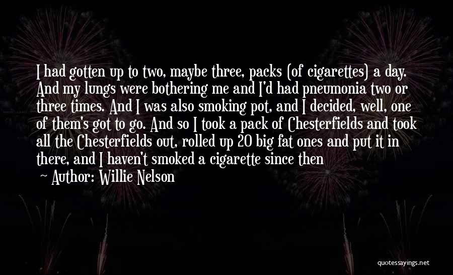 Willie Nelson Quotes: I Had Gotten Up To Two, Maybe Three, Packs (of Cigarettes) A Day. And My Lungs Were Bothering Me And