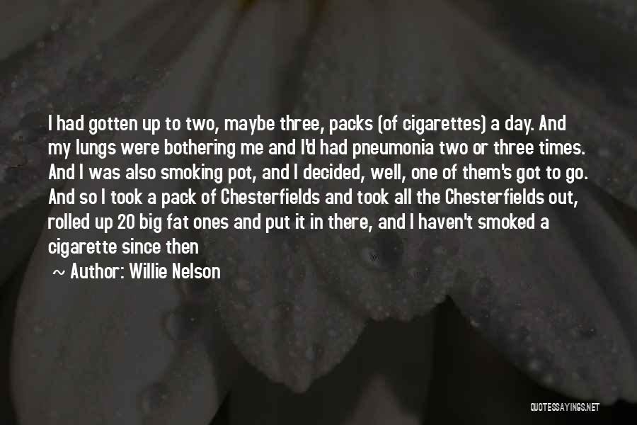 Willie Nelson Quotes: I Had Gotten Up To Two, Maybe Three, Packs (of Cigarettes) A Day. And My Lungs Were Bothering Me And