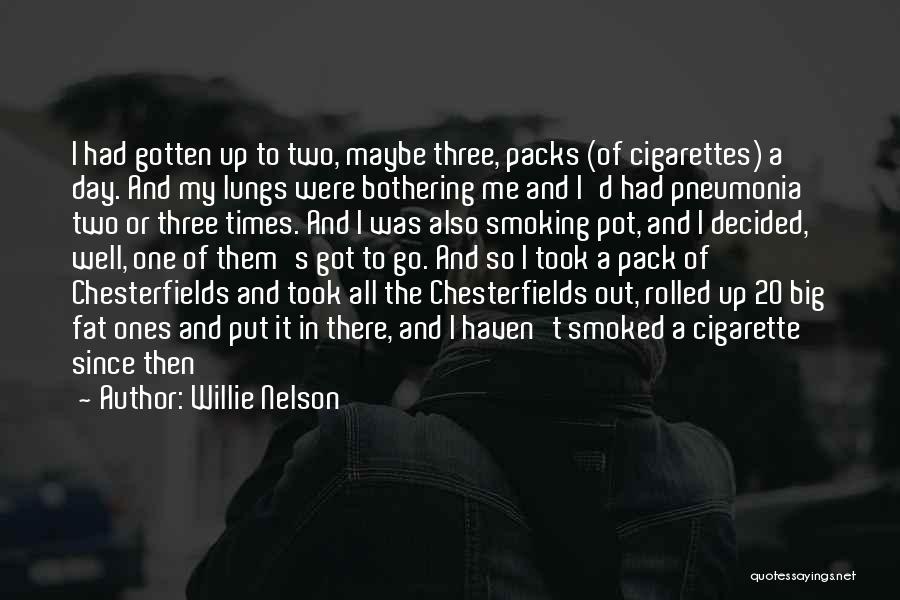 Willie Nelson Quotes: I Had Gotten Up To Two, Maybe Three, Packs (of Cigarettes) A Day. And My Lungs Were Bothering Me And