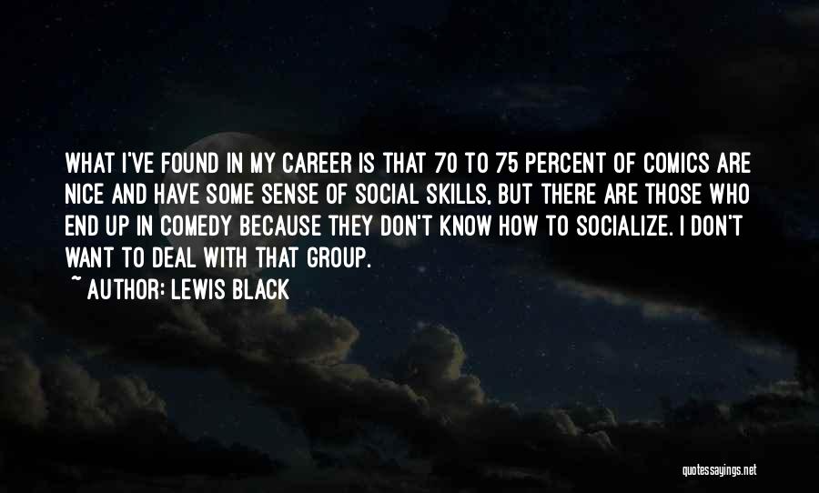 Lewis Black Quotes: What I've Found In My Career Is That 70 To 75 Percent Of Comics Are Nice And Have Some Sense