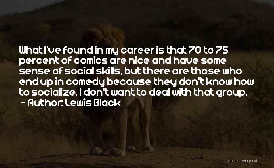 Lewis Black Quotes: What I've Found In My Career Is That 70 To 75 Percent Of Comics Are Nice And Have Some Sense