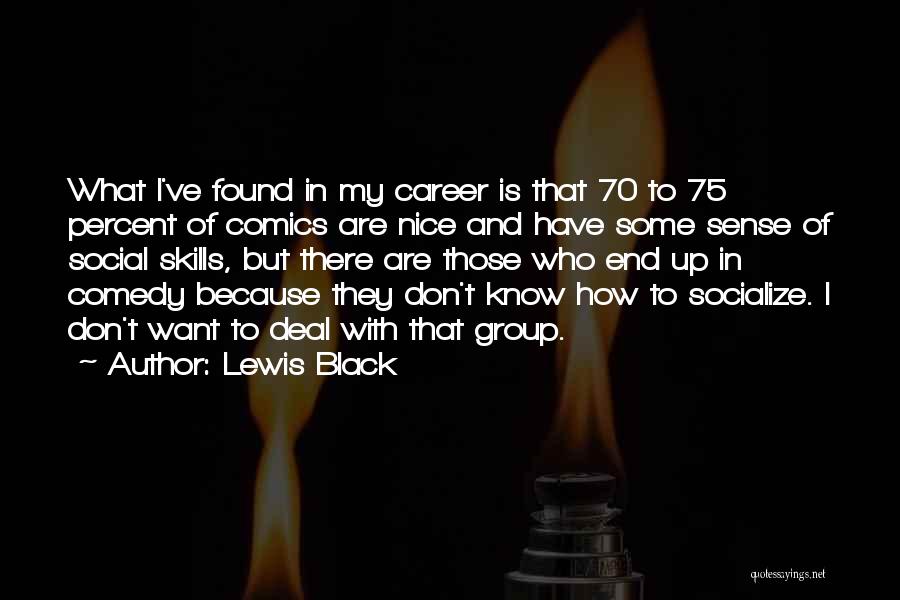 Lewis Black Quotes: What I've Found In My Career Is That 70 To 75 Percent Of Comics Are Nice And Have Some Sense