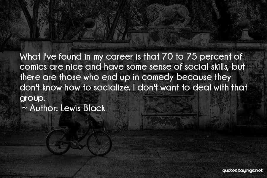 Lewis Black Quotes: What I've Found In My Career Is That 70 To 75 Percent Of Comics Are Nice And Have Some Sense