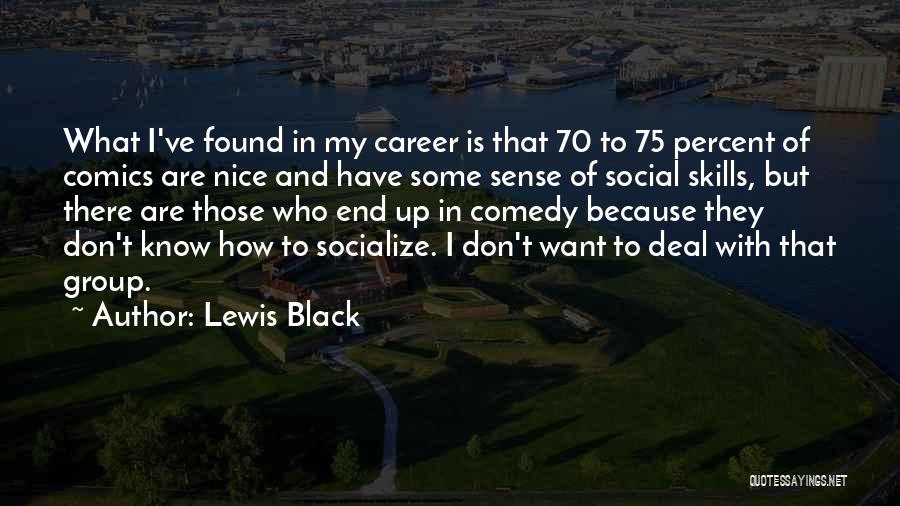 Lewis Black Quotes: What I've Found In My Career Is That 70 To 75 Percent Of Comics Are Nice And Have Some Sense