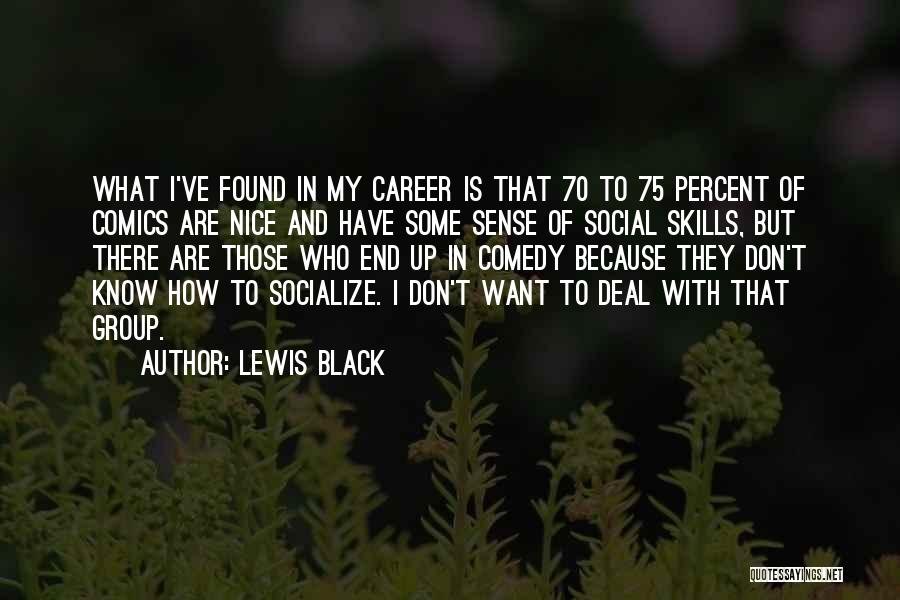 Lewis Black Quotes: What I've Found In My Career Is That 70 To 75 Percent Of Comics Are Nice And Have Some Sense