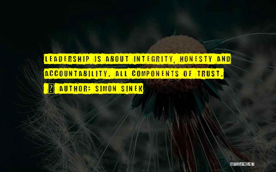 Simon Sinek Quotes: Leadership Is About Integrity, Honesty And Accountability. All Components Of Trust.