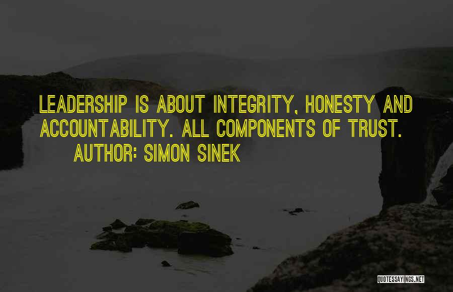 Simon Sinek Quotes: Leadership Is About Integrity, Honesty And Accountability. All Components Of Trust.