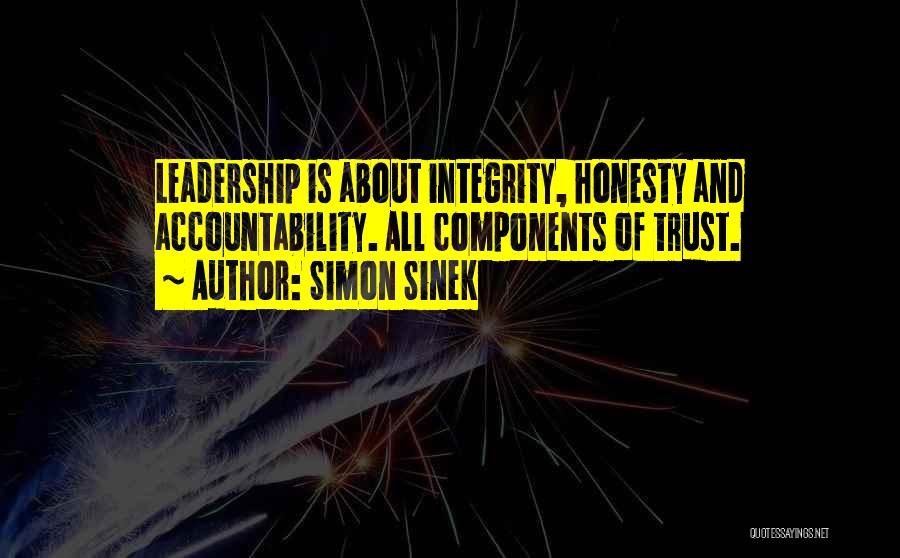 Simon Sinek Quotes: Leadership Is About Integrity, Honesty And Accountability. All Components Of Trust.