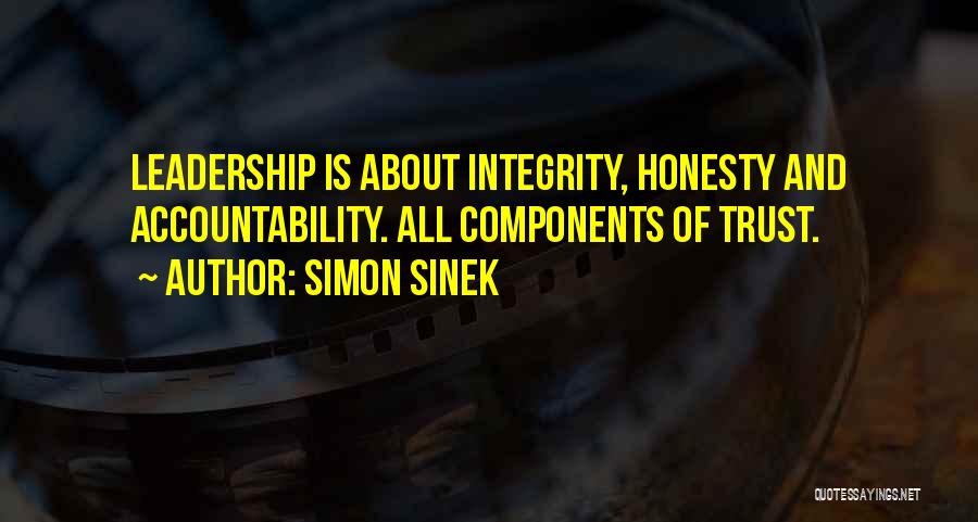 Simon Sinek Quotes: Leadership Is About Integrity, Honesty And Accountability. All Components Of Trust.