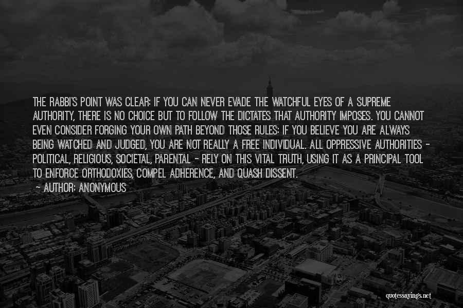 Anonymous Quotes: The Rabbi's Point Was Clear: If You Can Never Evade The Watchful Eyes Of A Supreme Authority, There Is No