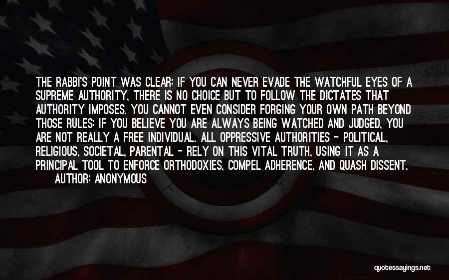 Anonymous Quotes: The Rabbi's Point Was Clear: If You Can Never Evade The Watchful Eyes Of A Supreme Authority, There Is No