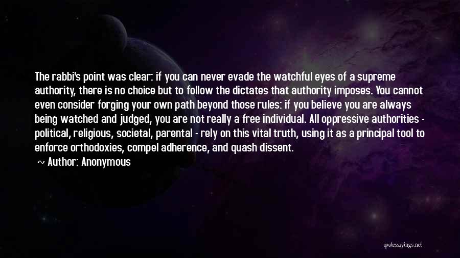 Anonymous Quotes: The Rabbi's Point Was Clear: If You Can Never Evade The Watchful Eyes Of A Supreme Authority, There Is No