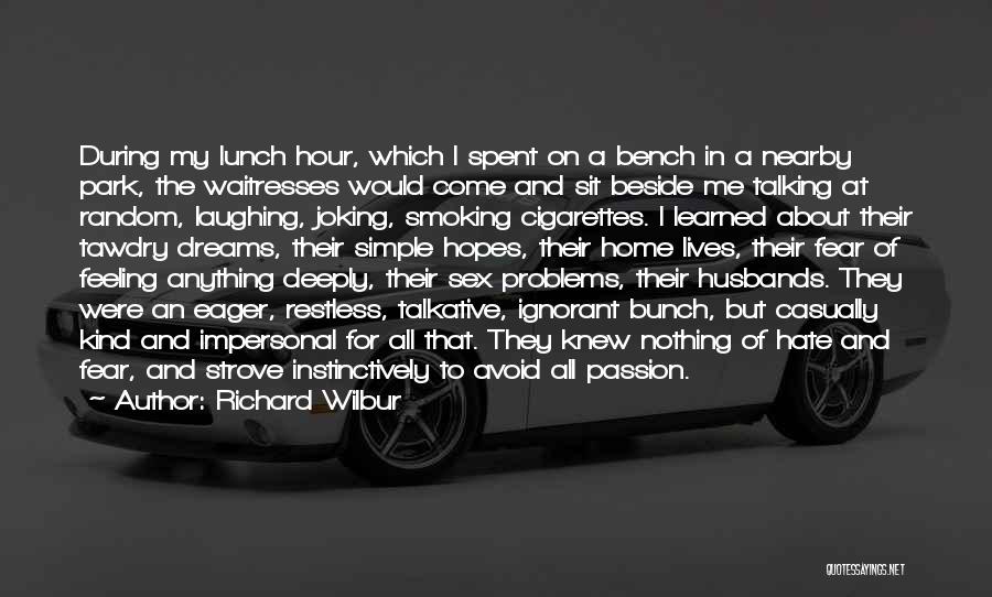 Richard Wilbur Quotes: During My Lunch Hour, Which I Spent On A Bench In A Nearby Park, The Waitresses Would Come And Sit