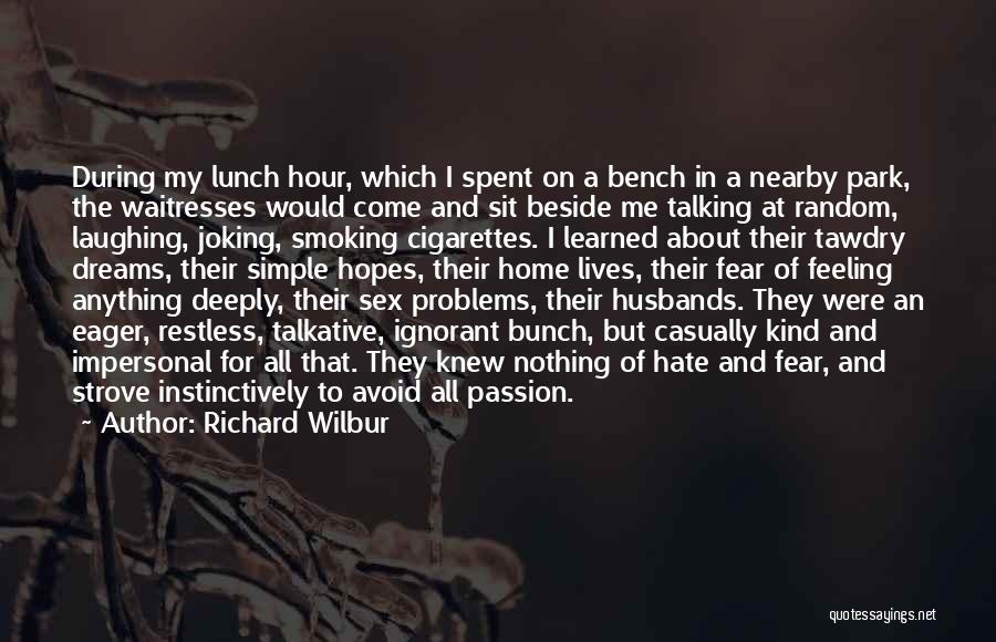 Richard Wilbur Quotes: During My Lunch Hour, Which I Spent On A Bench In A Nearby Park, The Waitresses Would Come And Sit