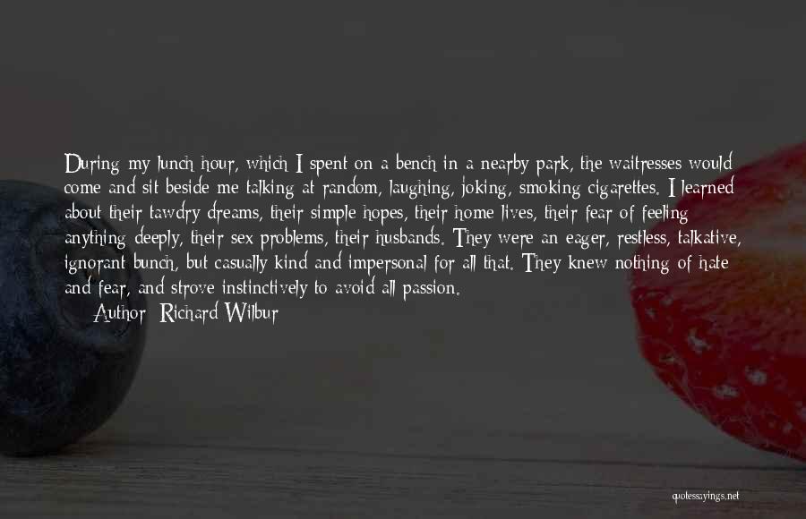 Richard Wilbur Quotes: During My Lunch Hour, Which I Spent On A Bench In A Nearby Park, The Waitresses Would Come And Sit