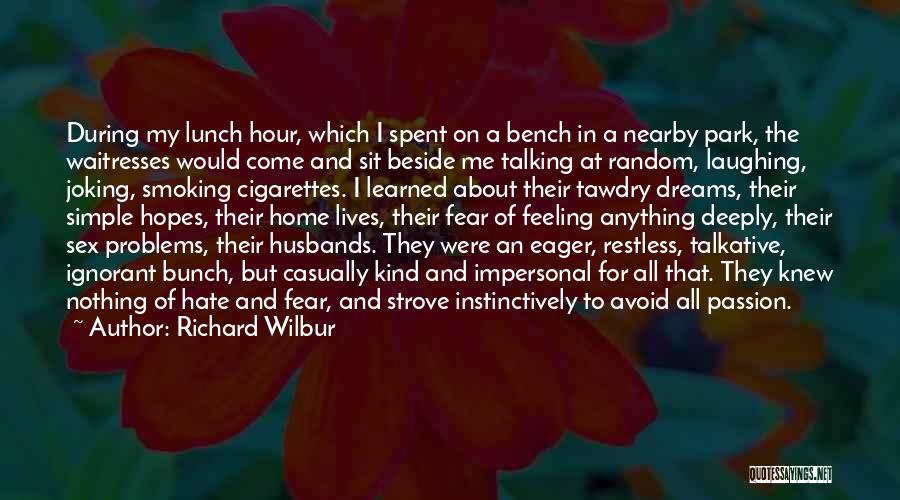 Richard Wilbur Quotes: During My Lunch Hour, Which I Spent On A Bench In A Nearby Park, The Waitresses Would Come And Sit