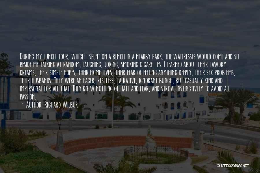 Richard Wilbur Quotes: During My Lunch Hour, Which I Spent On A Bench In A Nearby Park, The Waitresses Would Come And Sit