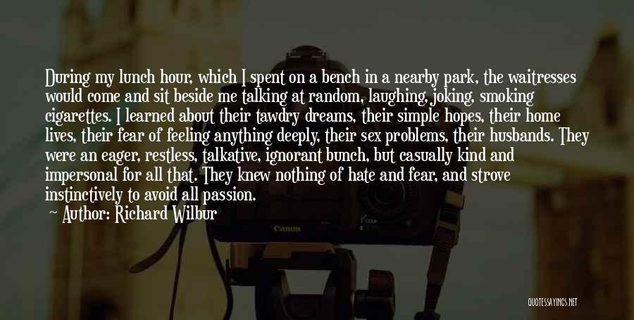 Richard Wilbur Quotes: During My Lunch Hour, Which I Spent On A Bench In A Nearby Park, The Waitresses Would Come And Sit