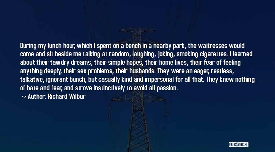 Richard Wilbur Quotes: During My Lunch Hour, Which I Spent On A Bench In A Nearby Park, The Waitresses Would Come And Sit