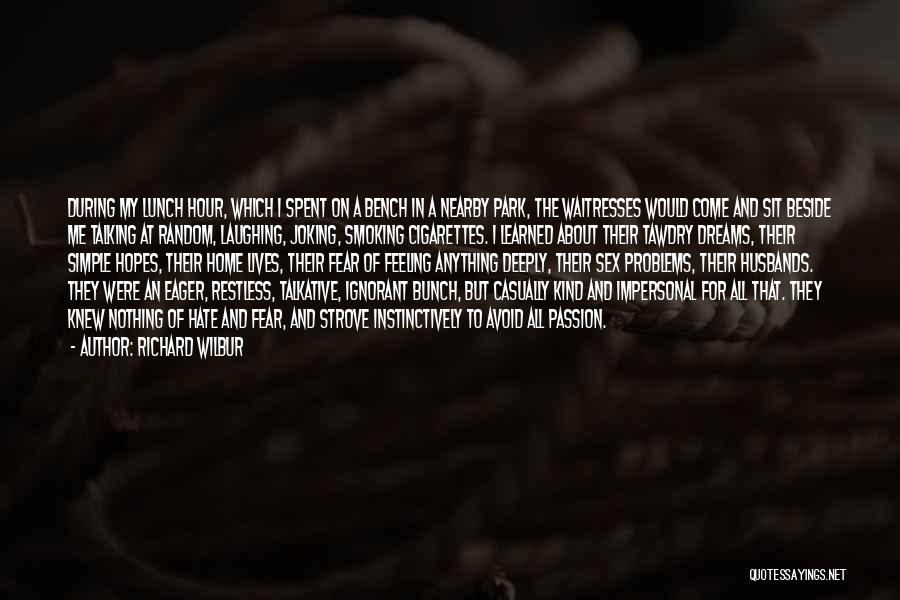Richard Wilbur Quotes: During My Lunch Hour, Which I Spent On A Bench In A Nearby Park, The Waitresses Would Come And Sit