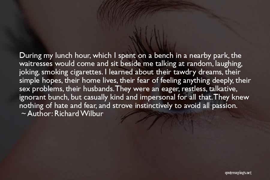 Richard Wilbur Quotes: During My Lunch Hour, Which I Spent On A Bench In A Nearby Park, The Waitresses Would Come And Sit
