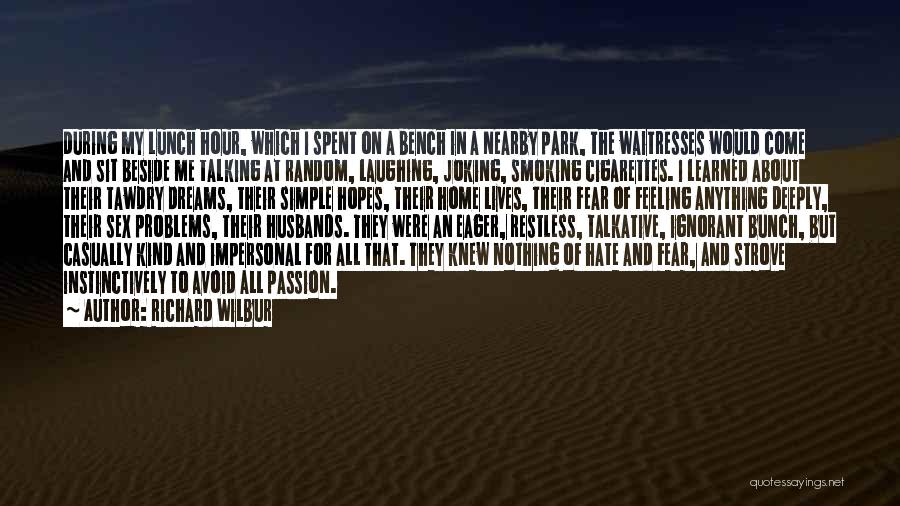 Richard Wilbur Quotes: During My Lunch Hour, Which I Spent On A Bench In A Nearby Park, The Waitresses Would Come And Sit