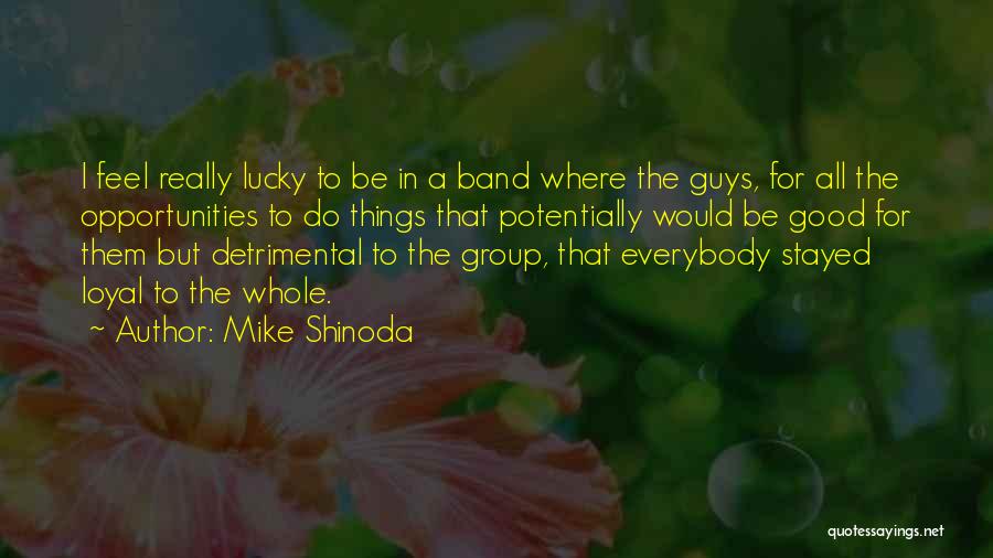 Mike Shinoda Quotes: I Feel Really Lucky To Be In A Band Where The Guys, For All The Opportunities To Do Things That
