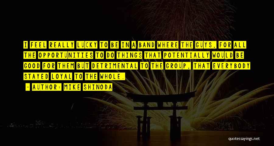 Mike Shinoda Quotes: I Feel Really Lucky To Be In A Band Where The Guys, For All The Opportunities To Do Things That