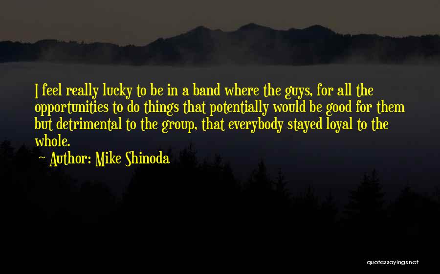 Mike Shinoda Quotes: I Feel Really Lucky To Be In A Band Where The Guys, For All The Opportunities To Do Things That