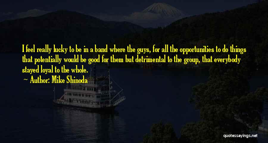 Mike Shinoda Quotes: I Feel Really Lucky To Be In A Band Where The Guys, For All The Opportunities To Do Things That